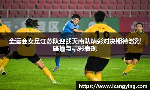 ac米兰官网全运会女足江苏队迎战天南队精彩对决期待激烈碰撞与精彩表现
