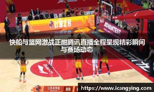 快船与篮网激战正酣腾讯直播全程呈现精彩瞬间与赛场动态