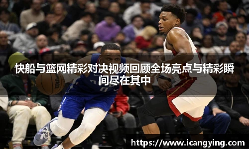 快船与篮网精彩对决视频回顾全场亮点与精彩瞬间尽在其中