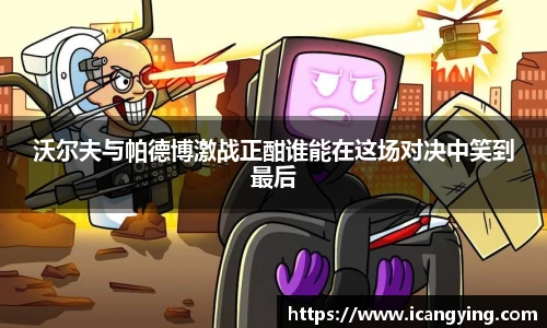 沃尔夫与帕德博激战正酣谁能在这场对决中笑到最后