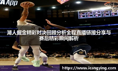 湖人掘金精彩对决回顾分析全程直播链接分享与赛后精彩瞬间解析